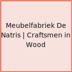 Meubelfabriek De Natris | Craftsmen in Wood